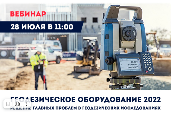 Приглашаем Вас на бесплатный вебинар:«Геодезическое оборудование 2022. Решение главных проблем в геодезических исследованиях»